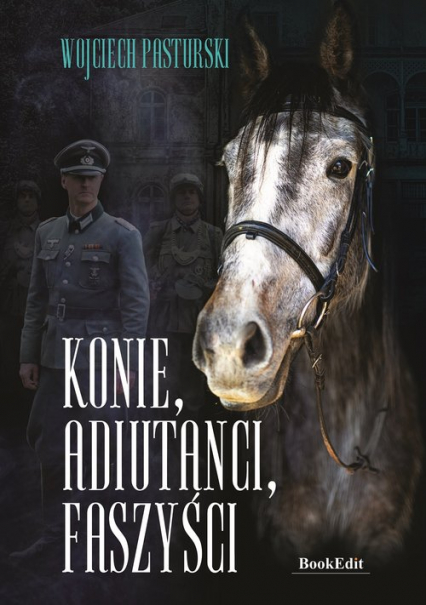Konie adiutanci faszyści - Wojciech Pasturski | okładka