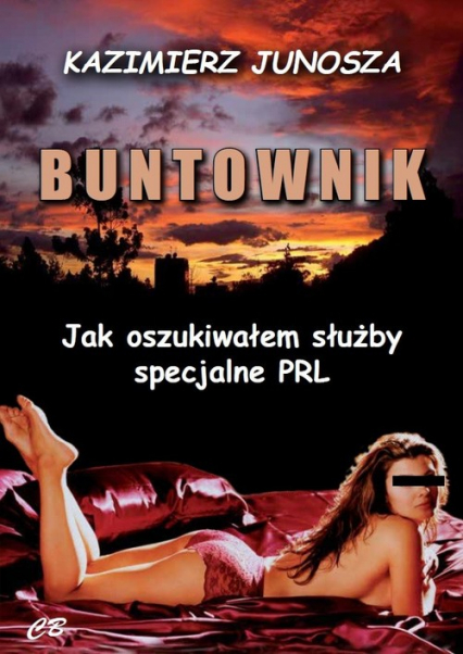 Buntownik Jak oszukiwałem służby specjalne PRL - Kazimierz Junosza | okładka
