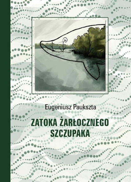 Zatoka Żarłocznego Szczupaka - Eugeniusz Paukszta | okładka