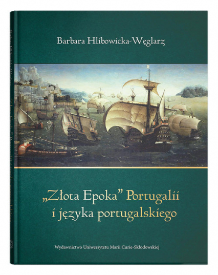 Złota Epoka Portugalii i języka portugalskiego - Barbara Hlibowicka-Węglarz | okładka
