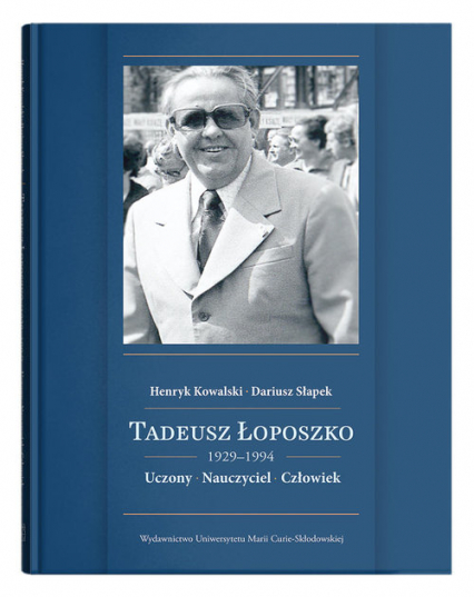 Tadeusz Łoposzko (1929-1994) Uczony Nauczyciel Człowiek - Kowalski Henryk | okładka