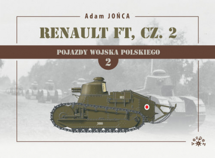 Pojazdy Wojska Polskiego 2 Renault FT Część 2 - Adam Jońca | okładka