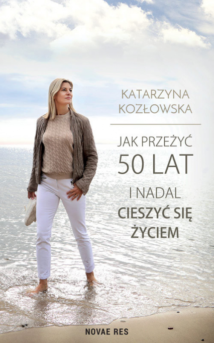 Jak przeżyć 50 lat i nadal cieszyć się życiem - Katarzyna Kozłowska | okładka
