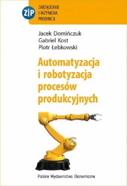Automatyzacja i robotyzacja procesów produkcyjnych - Domińczuk Jacek | okładka