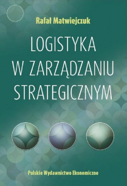 Logistyka w zarządzaniu strategicznym - Matwiejczuk Rafał | okładka