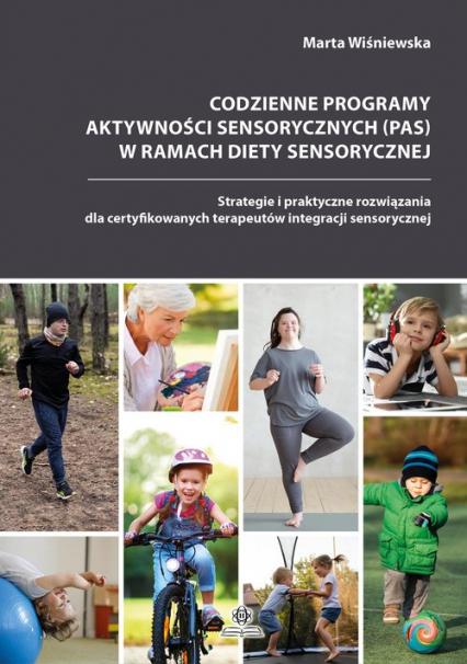 Codzienne programy aktywności sensorycznych (PAS) w ramach diety sensorycznej Strategie i praktyczne rozwiązania dla certyfikowanych terapeutów integracji sensorycznej - Marta Wiśniewska | okładka