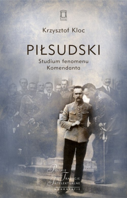 Piłsudski Studium fenomenu Komendanta - Krzysztof Kloc | okładka