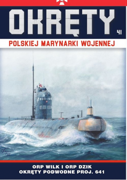 Okręty Polskiej Marynarki Wojennej Tom 41 ORP Wilk i ORP Dzik - okręty podwodne typu Foxtrot - Opracowanie Zbiorowe | okładka