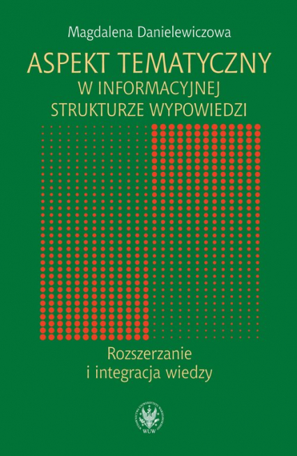 Aspekt tematyczny w informacyjnej strukturze wypowiedzi Rozszerzanie i integracja wiedzy - Magdalena Danielewiczowa | okładka