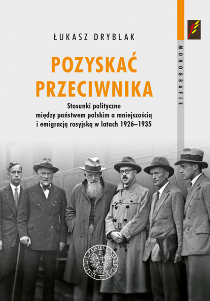 Pozyskać przeciwnika Stosunki polityczne między państwem polskim a mniejszością i emigracją rosyjską w latach 1926–1935 - Łukasz Dryblak | okładka