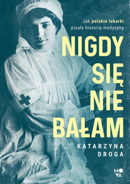 Nigdy się nie bałam Jak polskie lekarki pisały historię medycyny - Katarzyna Droga | okładka