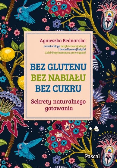 Bez glutenu bez nabiału bez cukru Sekrety naturalnego gotowania - Agnieszka Bednarska | okładka
