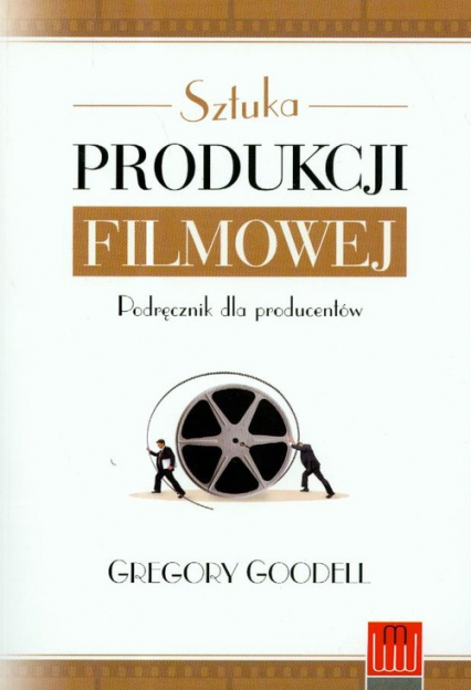 Sztuka produkcji filmowej Podręcznik dla producentów - Gregory Goodell | okładka