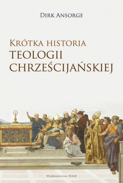 Krótka historia teologii chrześcijańskiej - Dirk Ansorge | okładka