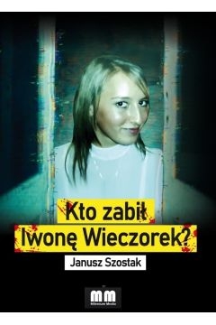 Kto zabił Iwonę Wieczorek?
 - Janusz Szostak | okładka