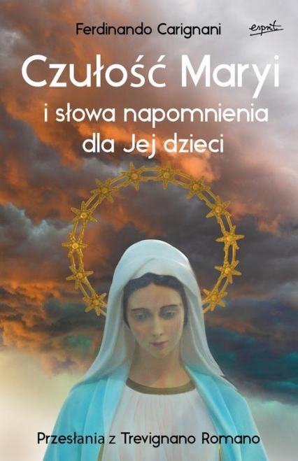 Czułość Maryi i słowa napomnienia dla Jej dzieci Przesłania z Trevignano Romano - Ferdinando Carignani | okładka
