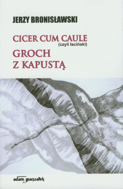 Cicer cum caule czyli łaciński Groch z kapustą - Jerzy Bronisławski | okładka