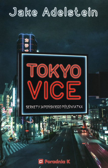 Tokyo Vice Sekrety japońskiego półświatka - Jake Adelstein | okładka