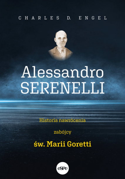 Alessandro Serenelli Historia nawrócenia zabójcy Marii Goretti - Engel Charles D. | okładka