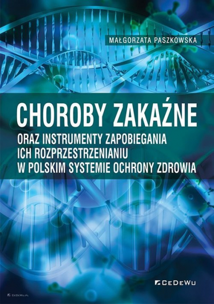 Choroby zakaźne oraz instrumenty zapobiegania ich rozprzestrzenianiu w polskim systemie ochrony zdrowia - Małgorzata Paszkowska | okładka