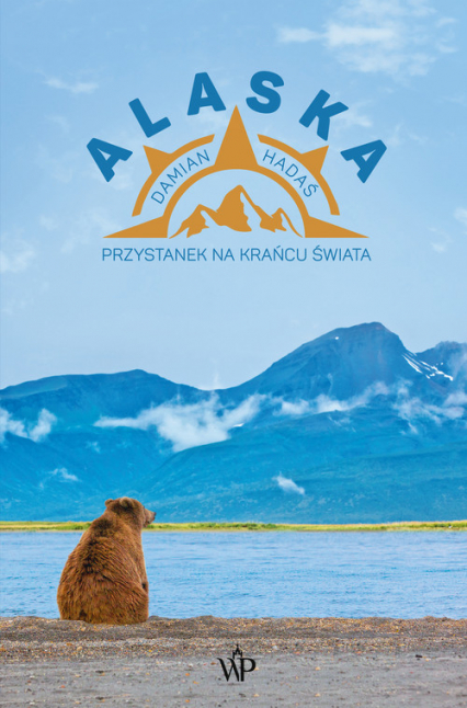 Alaska Przystanek na krańcu świata - Damian Hadaś | okładka