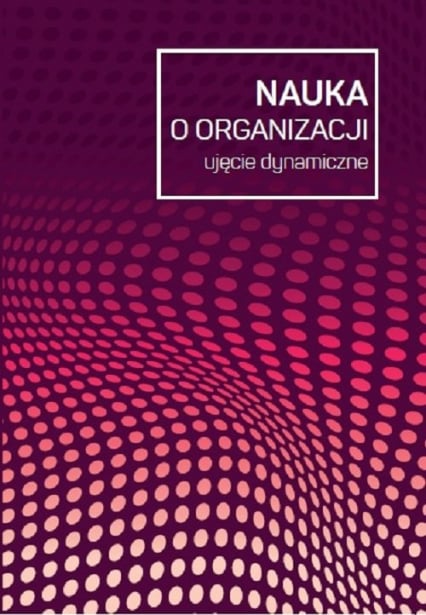Nauka o organizacji Ujęcie dynamiczne -  | okładka