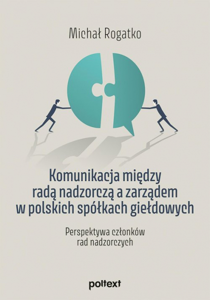 Komunikacja między radą nadzorczą a zarządem w polskich spółkach giełdowych Perspektywa członków rad nadzorczych - Michał Rogatko | okładka