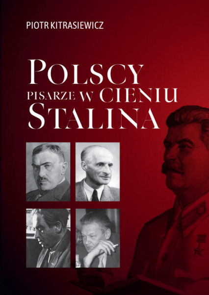 Polscy pisarze w cieniu Stalina Opowieści biograficzne: Broniewski, Tuwim, Gałczyński, Boy-Żeleński - Piotr Kitrasiewicz | okładka