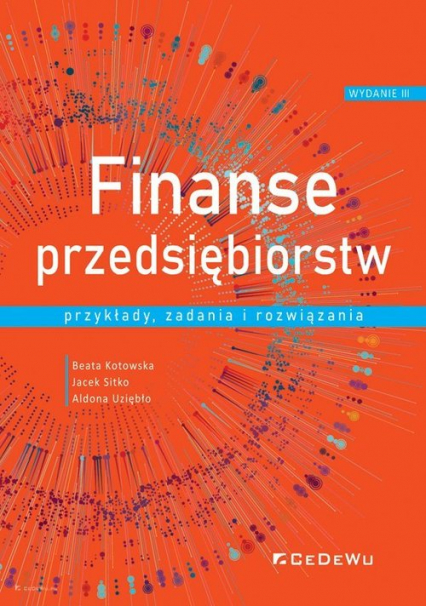Finanse przedsiębiorstw Przykłady, zadania i rozwiązania - Kotowska Beata, Sitko Jacek, Uziębło Aldona | okładka