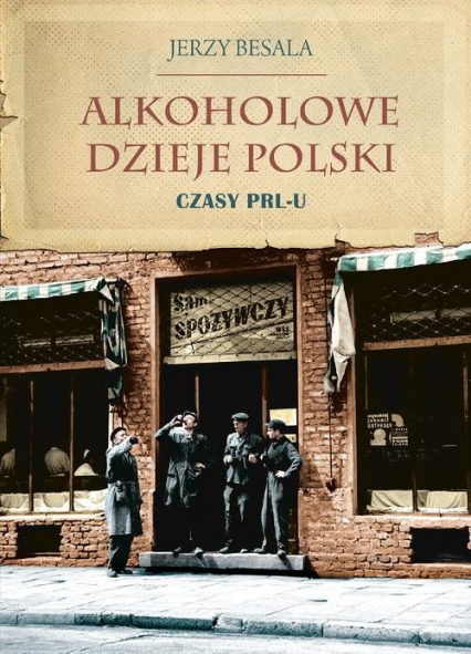 Alkoholowe dzieje Polski Czasy PRL-u - Jerzy Besala | okładka