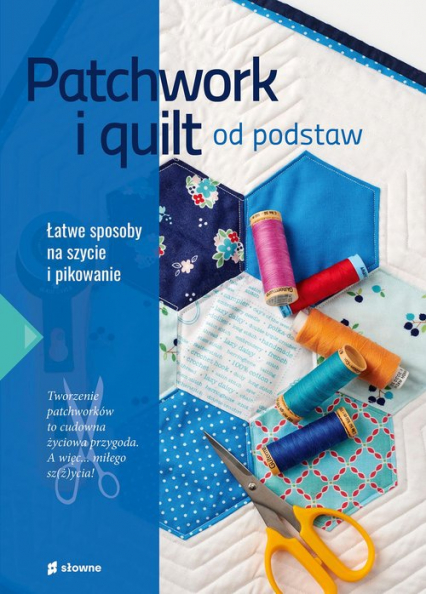 Patchwork i quilt od podstaw Łatwe sposoby na szycie i pikowanie - Marzena Krzewicka | okładka