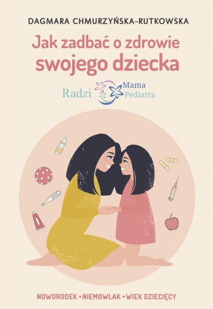 Jak zadbać o zdrowie swojego dziecka Radzi Mama Pediatra - Dagmara Chmurzyńska-Rutkowska | okładka