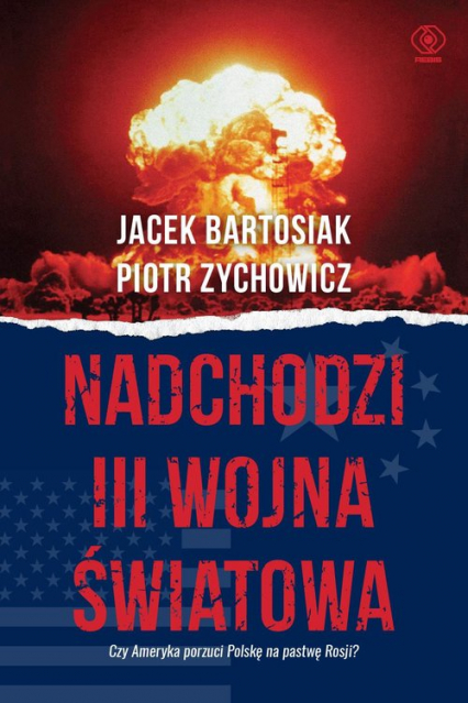 Nadchodzi III wojna światowa Czy Ameryka porzuci Polskę na pastwę Rosji? - Jacek Bartosiak  ,  Piotr Zychowicz | okładka