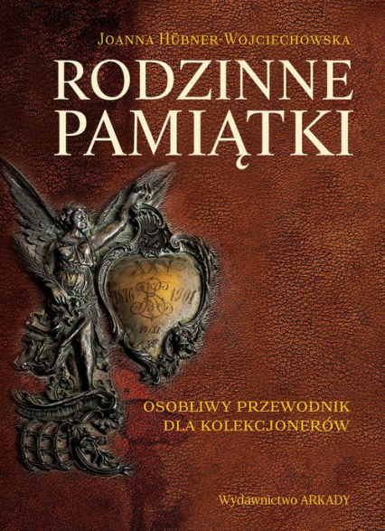 Rodzinne pamiątki Osobliwy przewodnik dla kolekcjonerów - Joanna Hübner-Woyciechowska | okładka