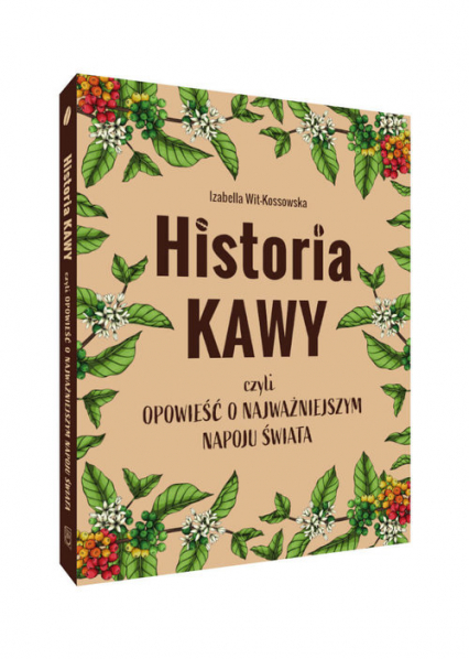 Historia kawy czyli opowieść o najważniejszym napoju świata - Izabella  Wit-Kossowska | okładka