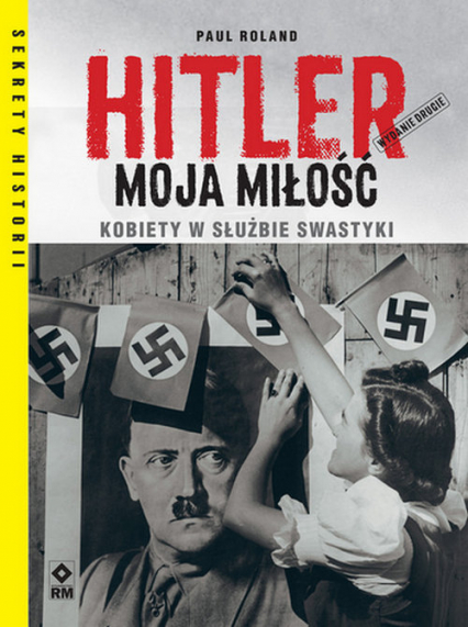 Hitler moja miłość Kobiety w służbie swastyki. Wyd. II - Paul Roland | okładka