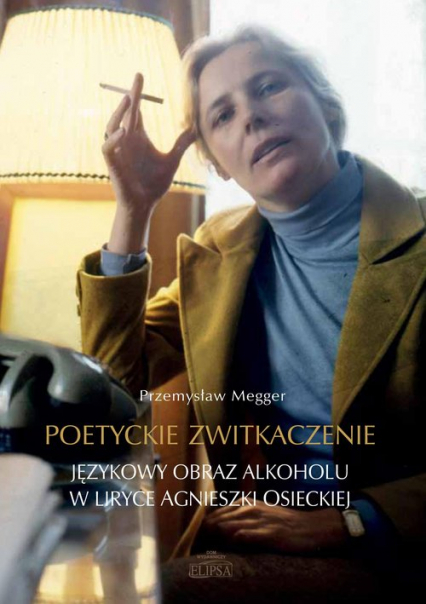 Poetyckie zwitkaczenie Językowy obraz alkoholu w liryce Agnieszki Osieckiej - Przemysław Megger | okładka