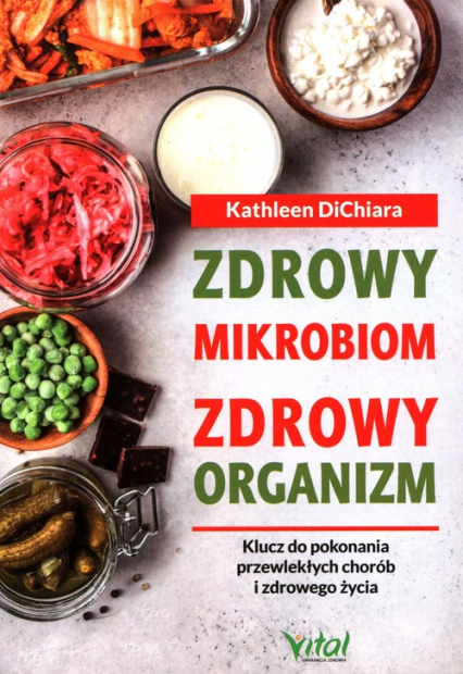 Zdrowy mikrobiom zdrowy organizm Klucz do pokonania przewlekłych chorób i zdrowego życia - Kathleen DiChiara | okładka