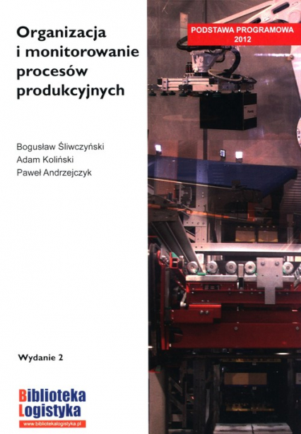Organizacja i monitorowanie procesów produkcyjnych - Adam Koliński, Śliwczyński Bogusław | okładka