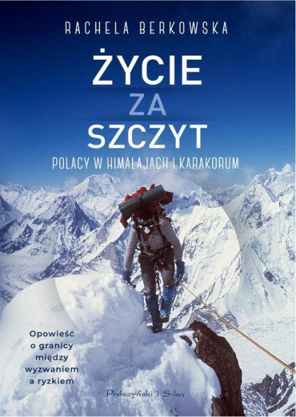 Życie za szczyt Polacy w Himalajach i Karakorum - Berkowska Rachela | okładka