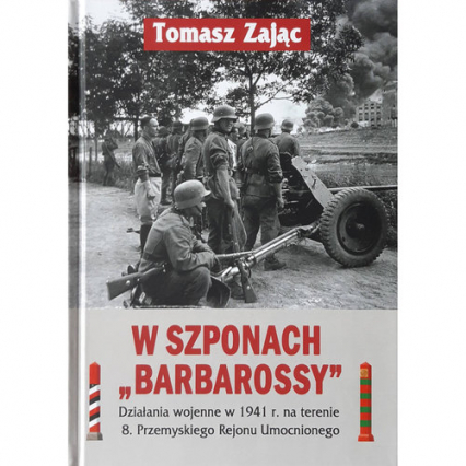 W szponach Barbarossy Działania wojenne w 1941 na terenie 8 Przemyskiego Rejonu Umocnionego - Tomasz Zając | okładka