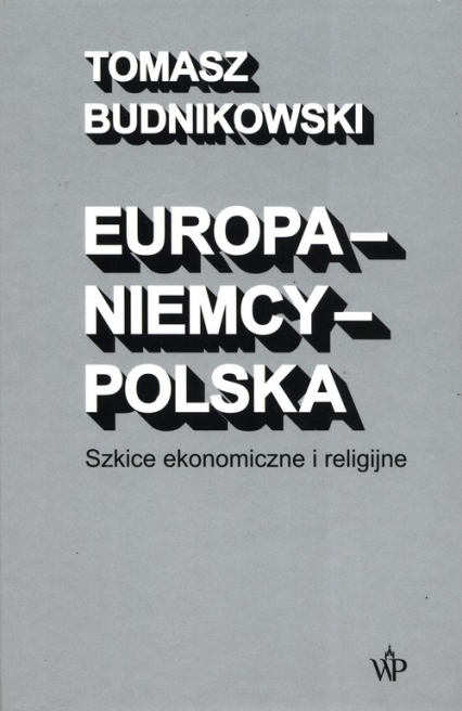 Europa-Niemcy-Polska Szkice ekonomiczne i religijne - Tomasz Budnikowski | okładka