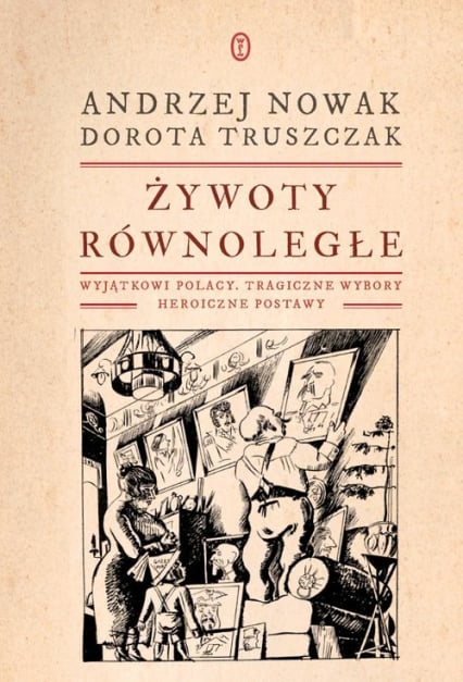 Żywoty równoległe Wyjątkowi Polacy, tragiczne wybory, heroiczne postawy - Nowak Andrzej, Truszczak Dorota | okładka