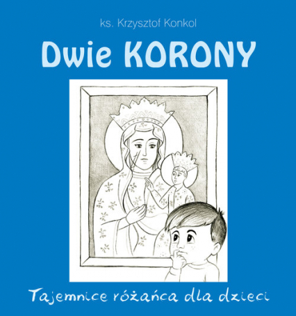Dwie Korony Tajemnice różańca dla dzieci - Krzysztof Konkol | okładka