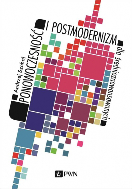 Ponowoczesność i postmodernizm dla średniozaawansowanych - Andrzej Szahaj | okładka