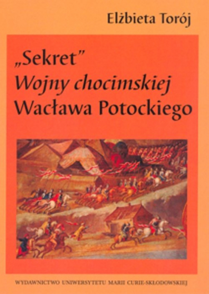 Sekret Wojny chocimskiej Wacława Potockiego - Elżbieta Torój | okładka
