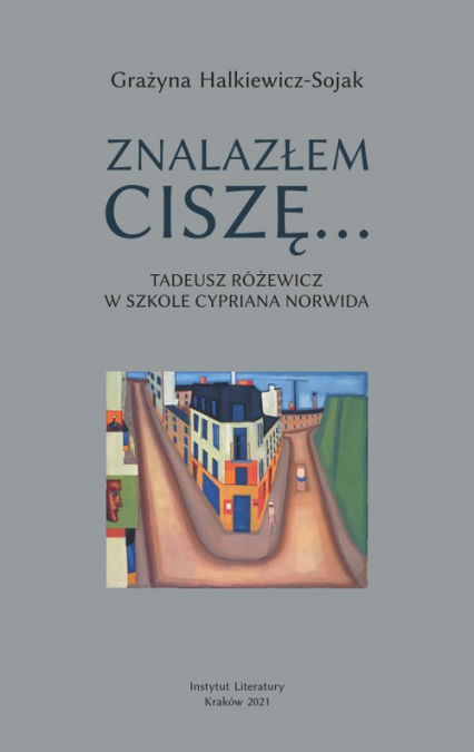 Znalazłem ciszę... Tadeusz Różewicz w szkole Cypriana Norwida - Grażyna Halkiewicz-Sojak | okładka