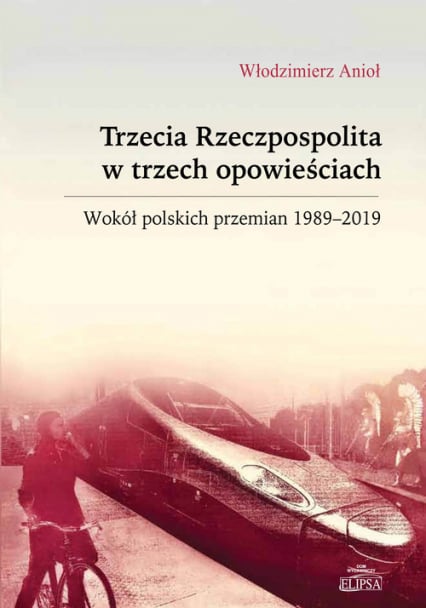 Trzecia Rzeczpospolita w trzech opowieściach Wokół polskich przemian 1989-2019 - Anioł Włodzimierz | okładka