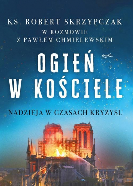 Ogień w Kościele Nadzieja w czasach kryzysu - Skrzypczak Robert, Chmielewski Paweł | okładka