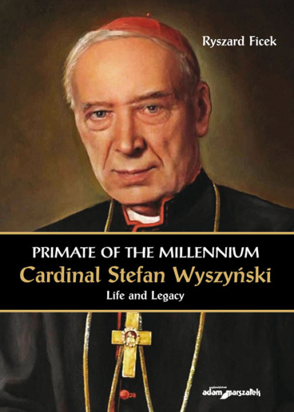 Primate of the Millennium Cardinal Stefan Wyszyński Life and Legacy - Ryszard Ficek | okładka